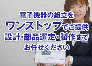 電子機器の組立を
ワンストップでご提供設計･部品選定・製作までお任せください